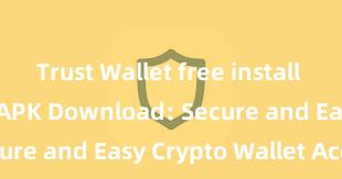 Trust Wallet free install Trust Wallet APK Download: Secure and Easy Crypto Wallet Access